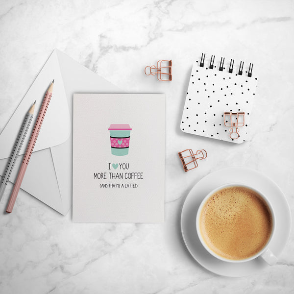Love You More than Coffee Greeting Card by mumandmehandmadedesigns- An Australian Online Stationery and Card Shop